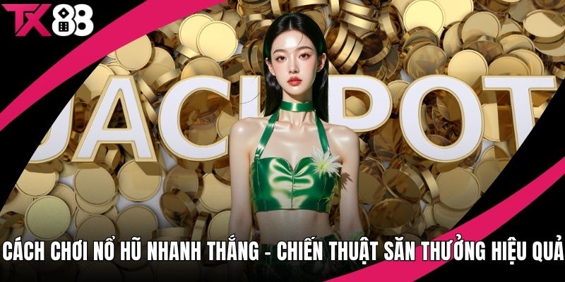 Cách chơi nổ hũ nhanh thắng