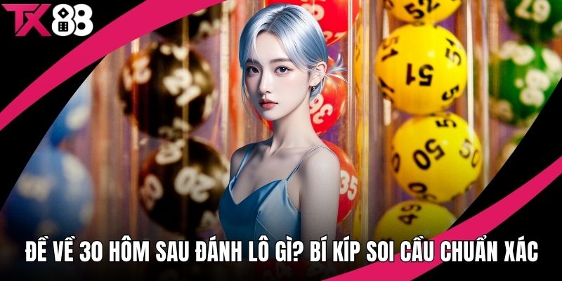 Đề Về 30 Hôm Sau Đánh Lô Gì
