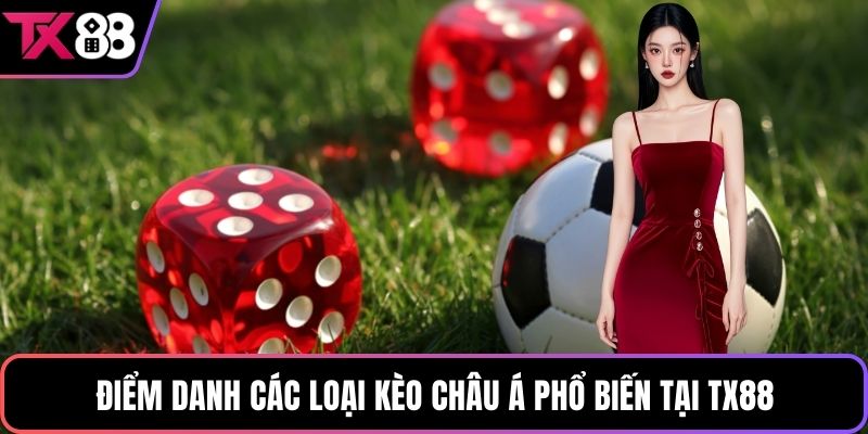 Điểm danh các loại kèo Châu Á phổ biến tại TX88