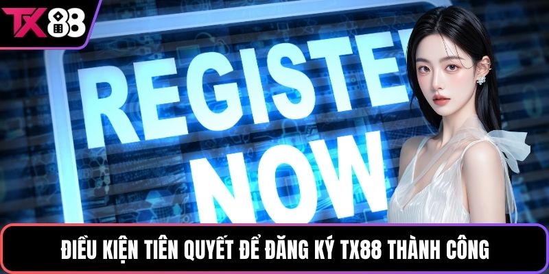 Điều kiện tiên quyết để đăng ký TX88 thành công