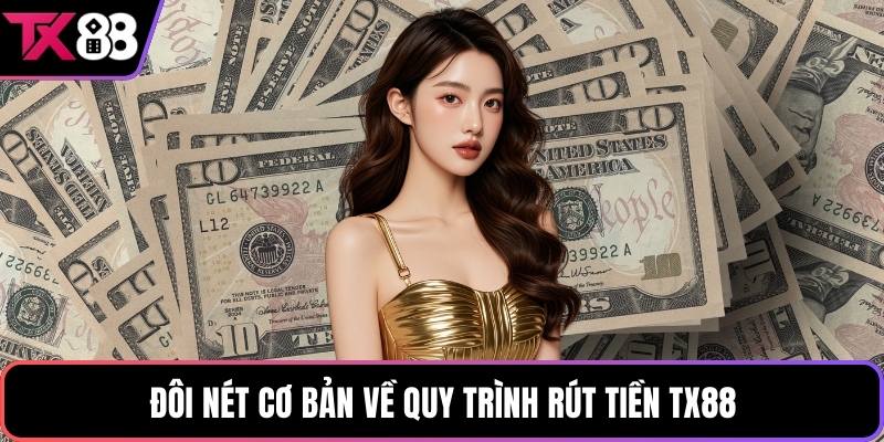 Đôi nét cơ bản về quy trình rút tiền TX88
