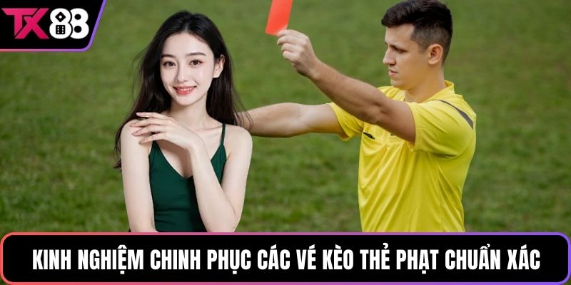 Kinh nghiệm chinh phục các vé kèo thẻ phạt chuẩn xác