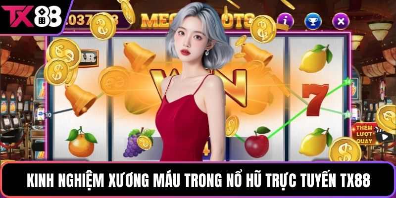 Kinh nghiệm xương máu trong nổ hũ trực tuyến TX88