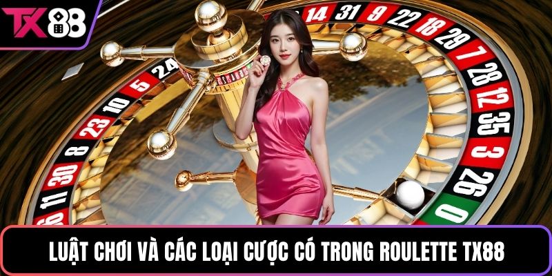 Luật chơi và các loại cược có trong roulette TX88