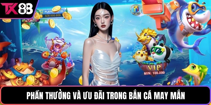 Phần thưởng và ưu đãi trong bắn cá may mắn