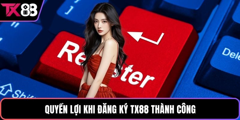Quyền lợi khi đăng ký TX88 thành công