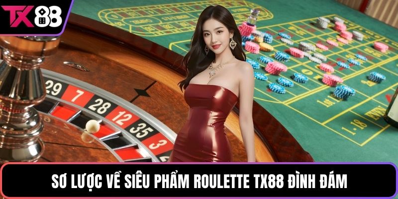 Sơ lược về siêu phẩm roulette TX88 đình đám