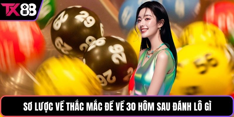 Sơ lược về thắc mắc đề về 30 hôm sau đánh lô gì