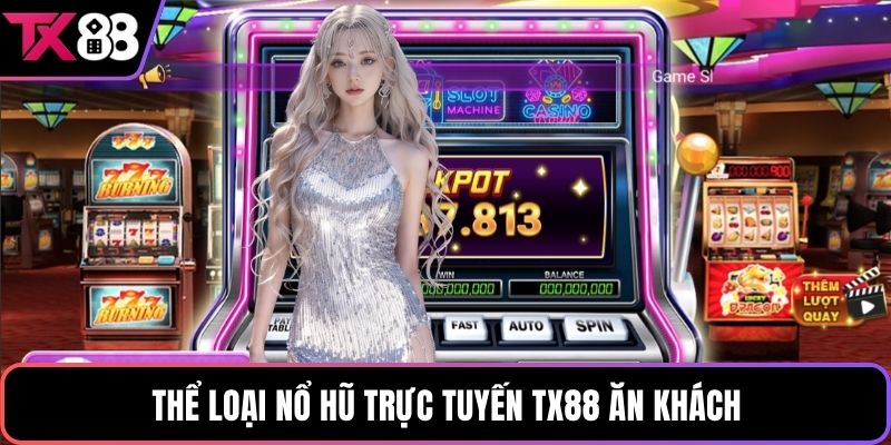 Thể loại nổ hũ trực tuyến TX88 ăn khách