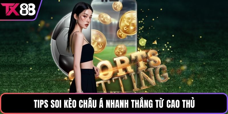Tips soi kèo Châu Á nhanh thắng từ cao thủ
