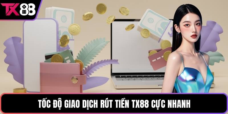 Tốc độ giao dịch rút tiền TX88 cực nhanh
