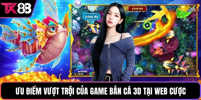 Ưu điểm vượt trội của game bắn cá 3D tại web cược