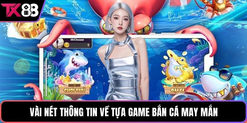 Vài nét thông tin về tựa game bắn cá may mắn