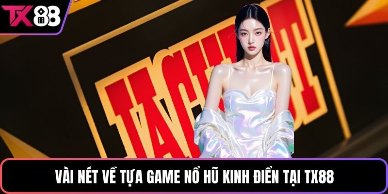 Vài nét về tựa game nổ hũ kinh điển tại TX88